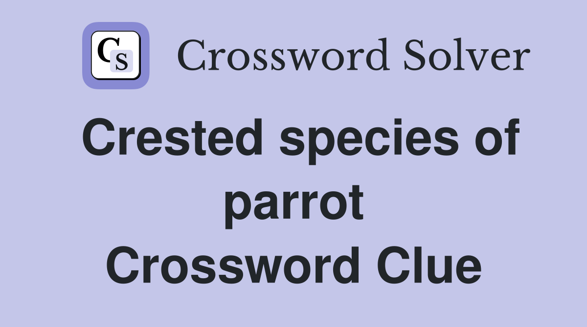 Crested species of parrot Crossword Clue Answers Crossword Solver